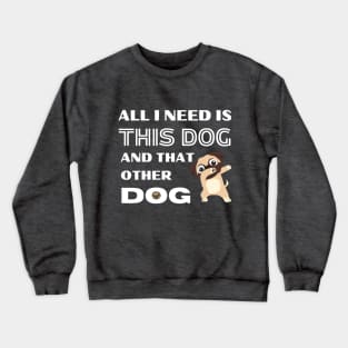 All i need is this dog and that other dog Crewneck Sweatshirt